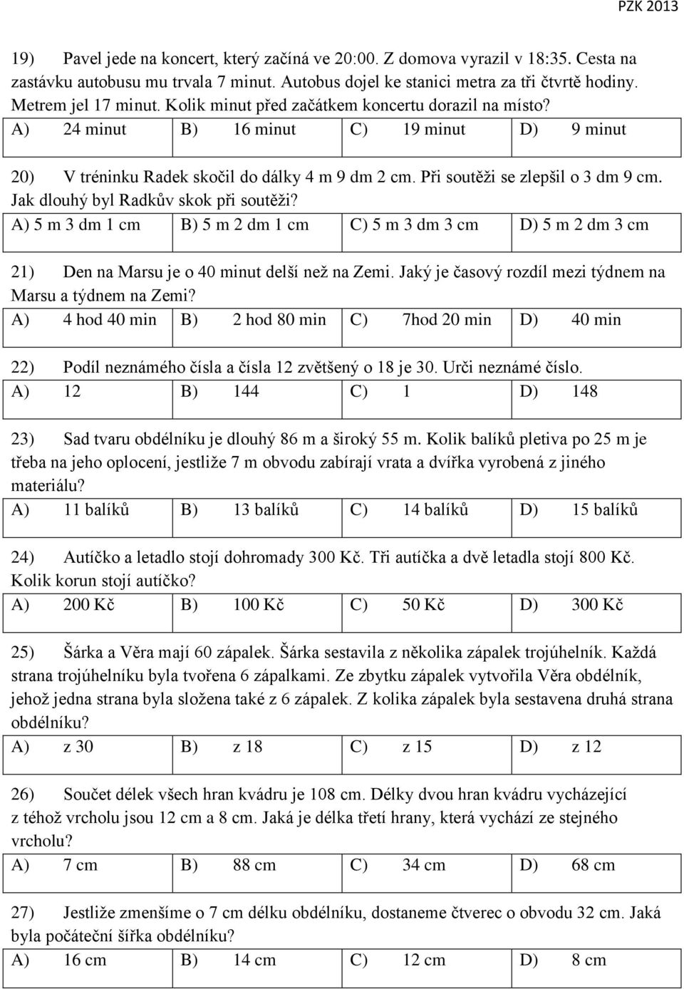 Jak dlouhý byl Radkův skok při soutěži? A) 5 m 3 dm 1 cm B) 5 m 2 dm 1 cm C) 5 m 3 dm 3 cm D) 5 m 2 dm 3 cm 21) Den na Marsu je o 40 minut delší než na Zemi.