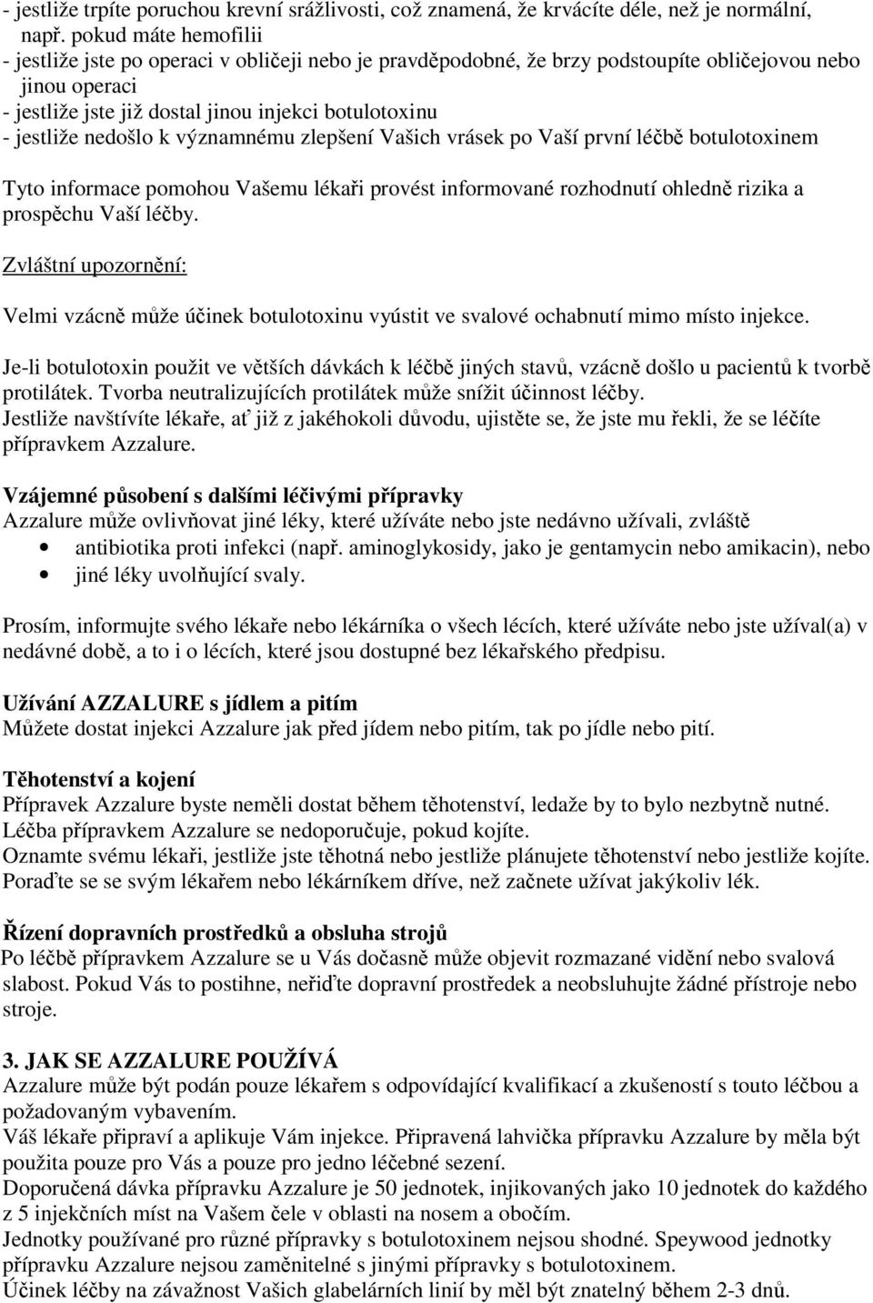nedošlo k významnému zlepšení Vašich vrásek po Vaší první léčbě botulotoxinem Tyto informace pomohou Vašemu lékaři provést informované rozhodnutí ohledně rizika a prospěchu Vaší léčby.