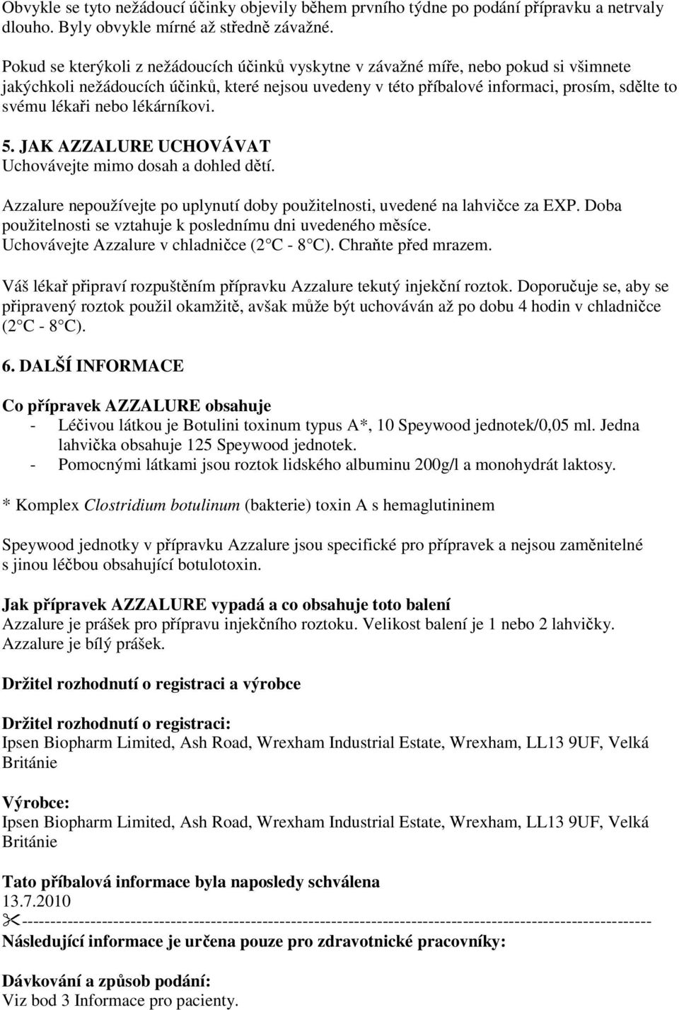 nebo lékárníkovi. 5. JAK AZZALURE UCHOVÁVAT Uchovávejte mimo dosah a dohled dětí. Azzalure nepoužívejte po uplynutí doby použitelnosti, uvedené na lahvičce za EXP.