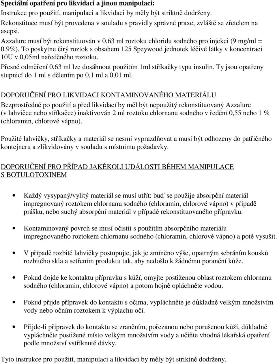 To poskytne čirý roztok s obsahem 125 Speywood jednotek léčivé látky v koncentraci 10U v 0,05ml naředěného roztoku. Přesné odměření 0,63 ml lze dosáhnout použitím 1ml stříkačky typu insulin.