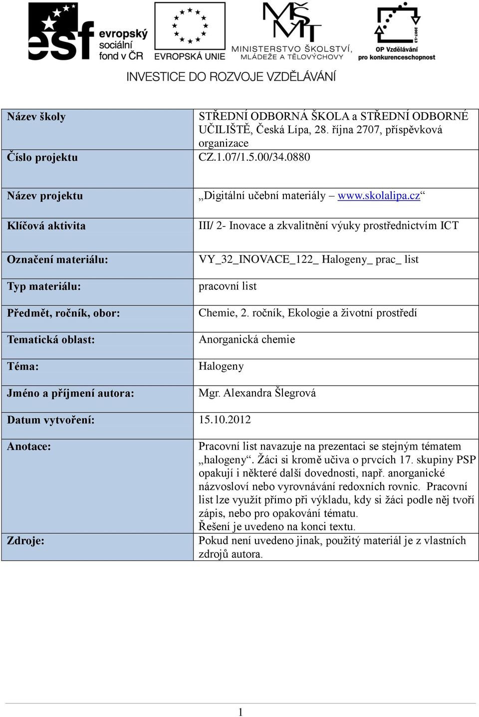 cz III/ 2- Inovace a zkvalitnění výuky prostřednictvím ICT Označení materiálu: Typ materiálu: Předmět, ročník, obor: Tematická oblast: Téma: Jméno a příjmení autora: VY_32_INOVACE_122_ Halogeny_