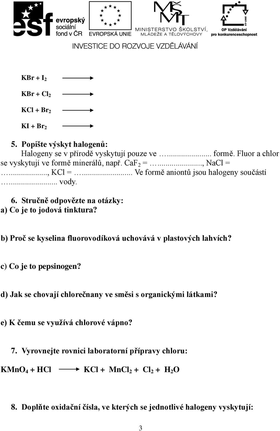 Stručně odpovězte na otázky: a) Co je to jodová tinktura? b) Proč se kyselina fluorovodíková uchovává v plastových lahvích? c) Co je to pepsinogen?