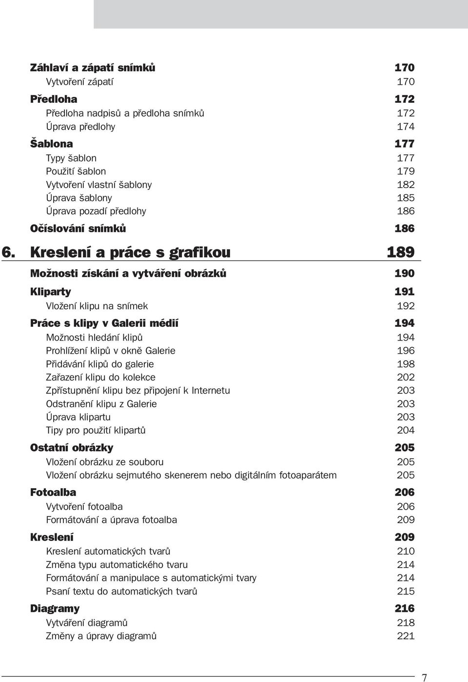 Kreslení a práce s grafikou 189 Možnosti získání a vytváření obrázků 190 Kliparty 191 Vložení klipu na snímek 192 Práce s klipy v Galerii médií 194 Možnosti hledání klipů 194 Prohlížení klipů v okně