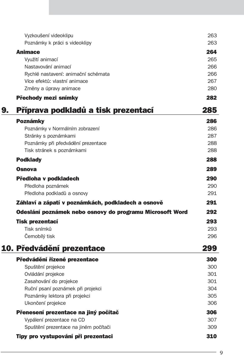 Příprava podkladů a tisk prezentací 285 Poznámky 286 Poznámky v Normálním zobrazení 286 Stránky s poznámkami 287 Poznámky při předvádění prezentace 288 Tisk stránek s poznámkami 288 Podklady 288