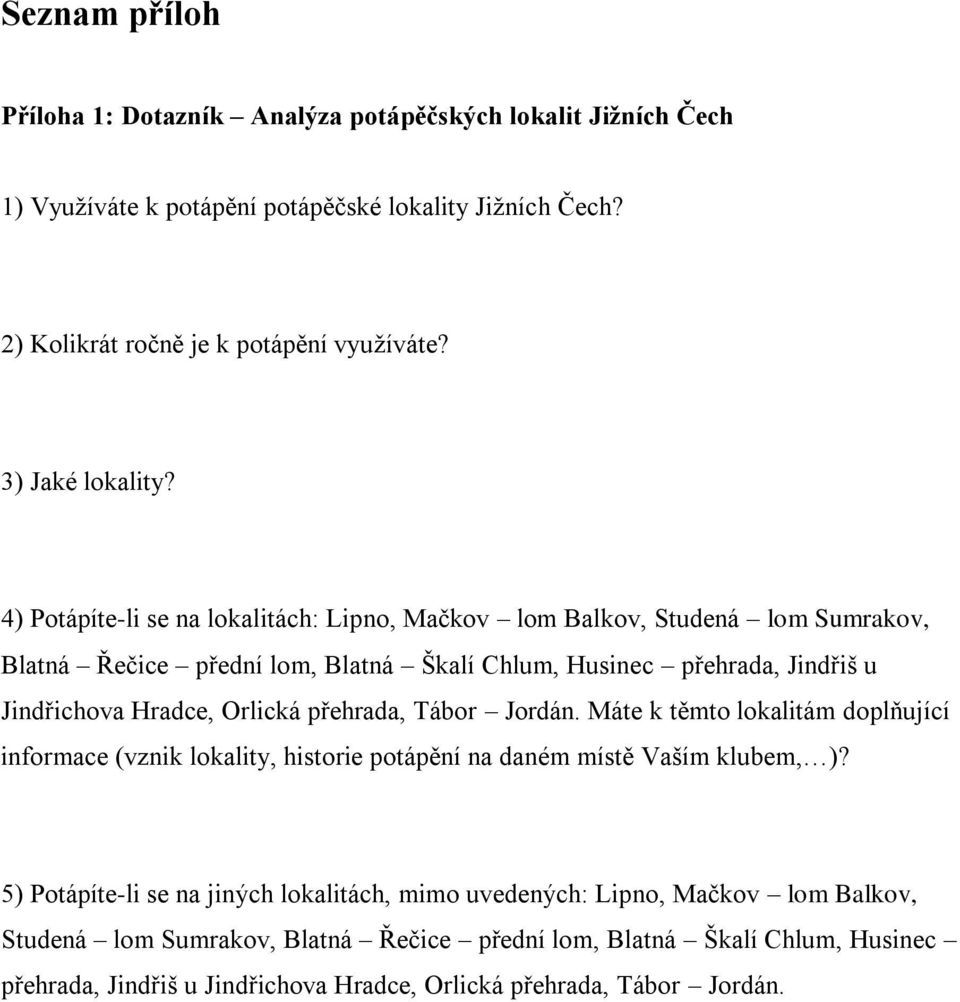 4) Potápíte-li se na lokalitách: Lipno, Mačkov lom Balkov, Studená lom Sumrakov, Blatná Řečice přední lom, Blatná Škalí Chlum, Husinec přehrada, Jindřiš u Jindřichova Hradce, Orlická