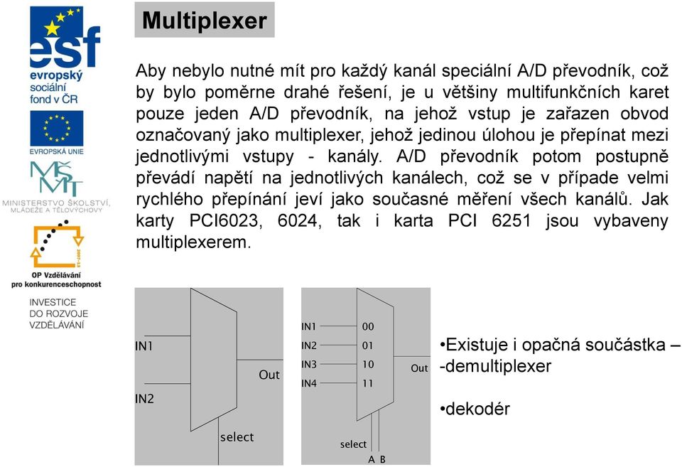 A/D převodník potom postupně převádí napětí na jednotlivých kanálech, což se v případe velmi rychlého přepínání jeví jako současné měření všech kanálů.