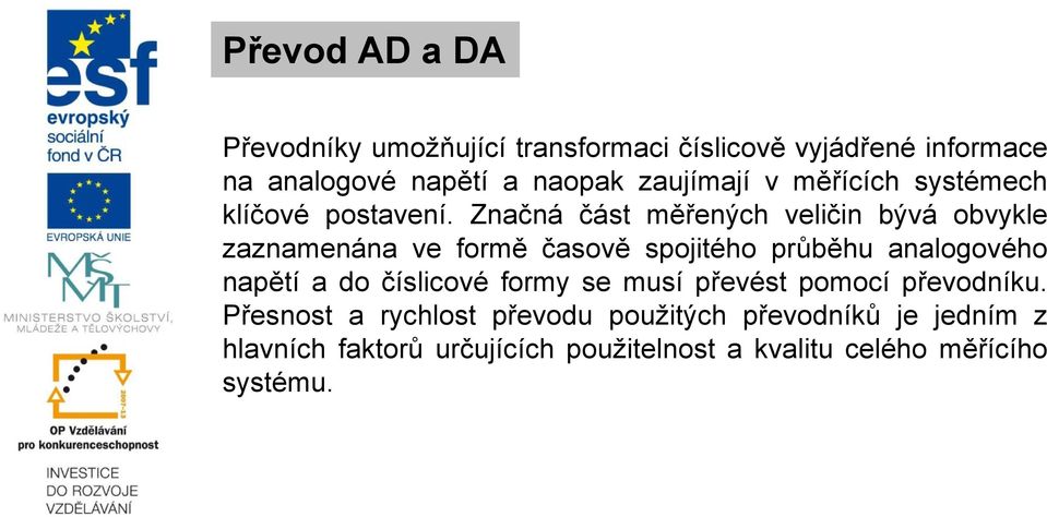 Značná část měřených veličin bývá obvykle zaznamenána ve formě časově spojitého průběhu analogového napětí a do