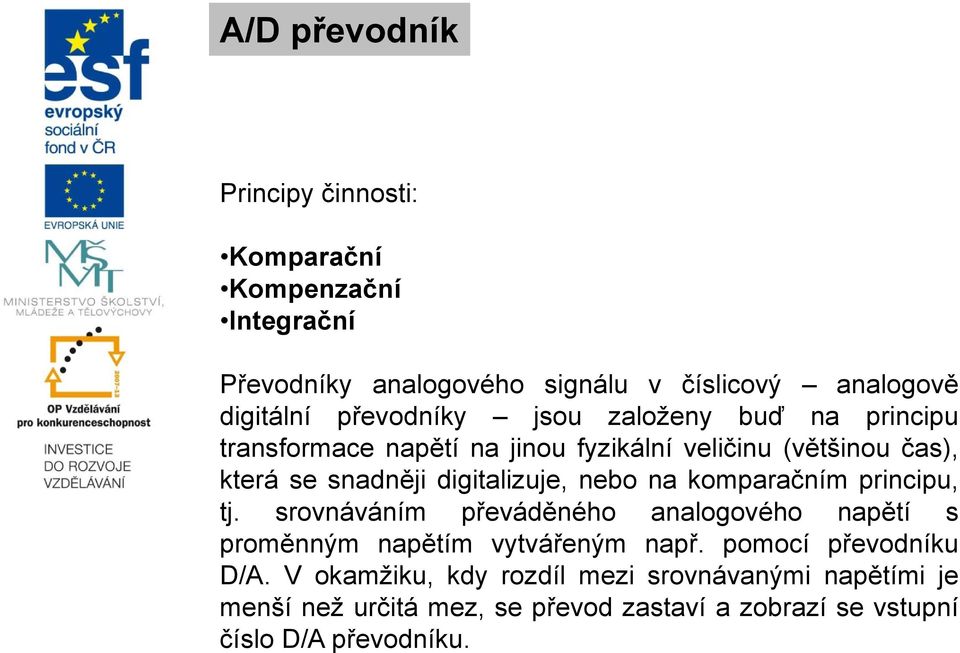 digitalizuje, nebo na komparačním principu, tj. srovnáváním převáděného analogového napětí s proměnným napětím vytvářeným např.