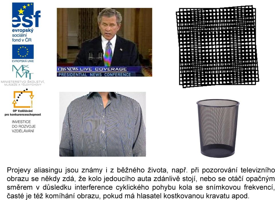 zdánlivě stojí, nebo se otáčí opačným směrem v důsledku interference