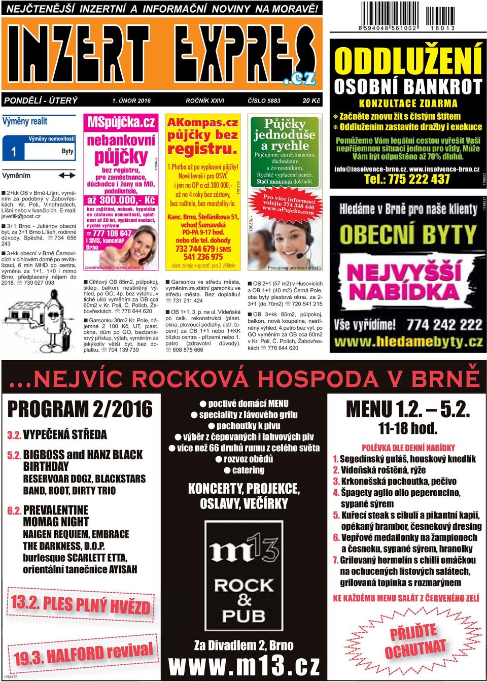předplacený nájem do nejvíc rocková hospoda v brne PROGRAM 2/2016 32 VYPEČENÁ STŘEDA 52 BIGBOSS and HANZ BLACK BIRTHDAY RESERVOAR DOGZ, BLACKSTARS BAND, ROOT, DIRTY TRIO 62 PREVALENTINE MOMAG NIGHT