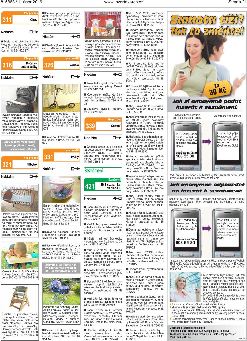 jako já Slušný muž 53/168/70, rozvedený nekuřák z Brna Dlouhodobý vztah IN IE 641080 Najde se v Brně nebo okolí žena baculka, 45-60 let, která by si chtěla užít s mladším 38letým klukem?