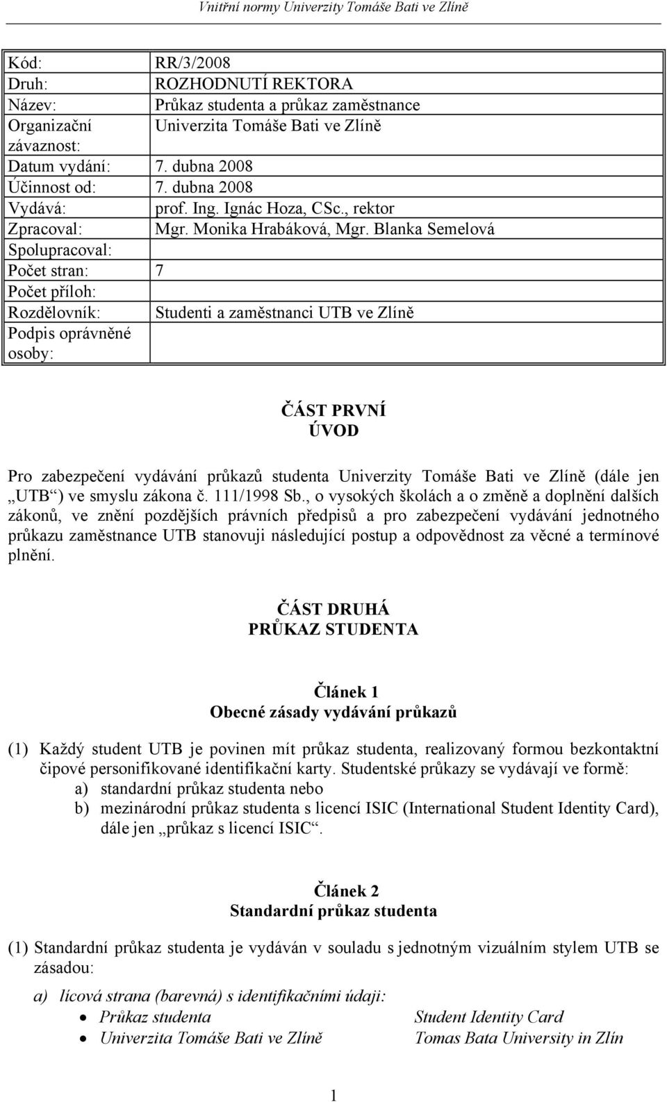 Blanka Semelová Spolupracoval: Počet stran: 7 Počet příloh: Rozdělovník: Studenti a zaměstnanci UTB ve Zlíně Podpis oprávněné osoby: ČÁST PRVNÍ ÚVOD Pro zabezpečení vydávání průkazů studenta