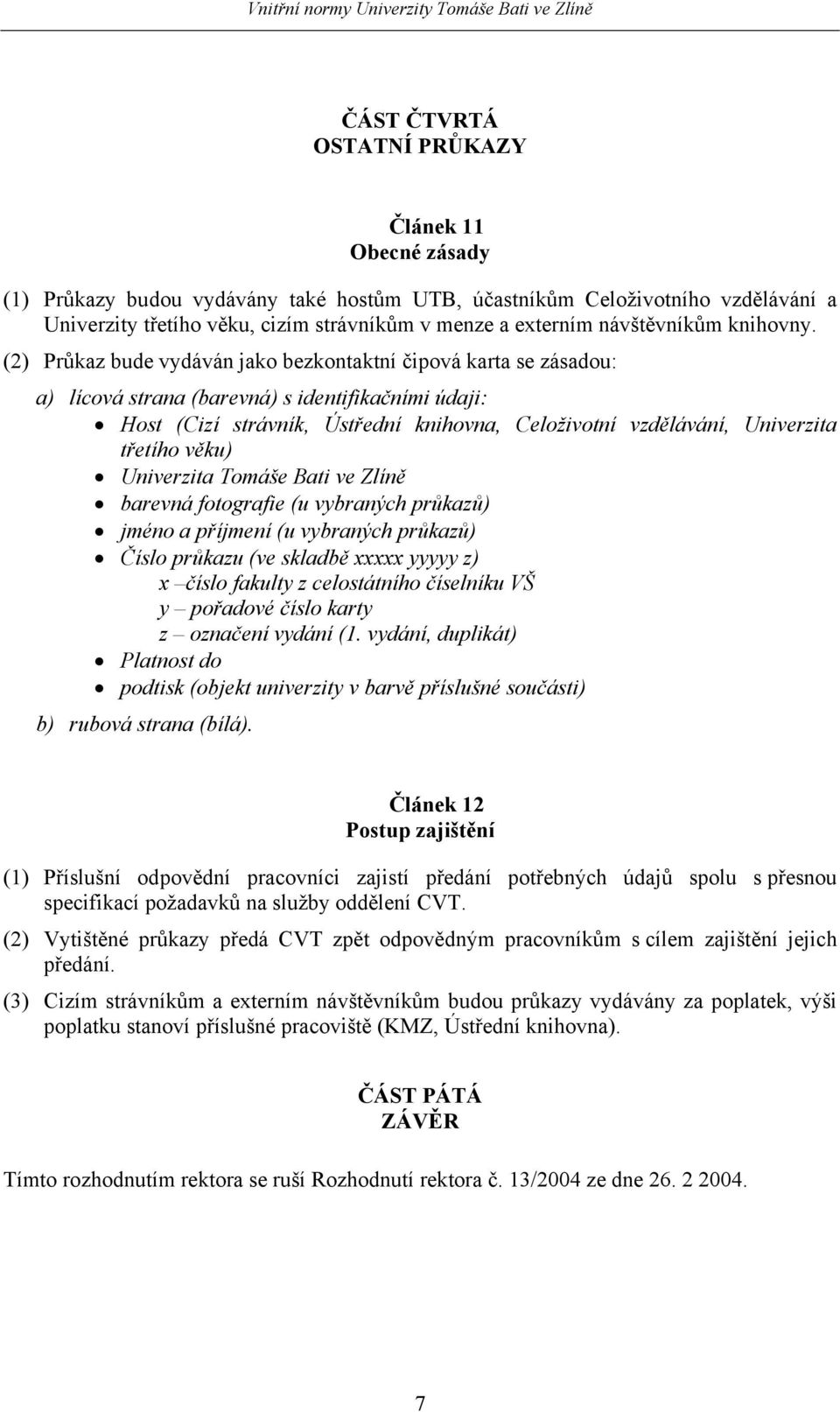 (2) Průkaz bude vydáván jako bezkontaktní čipová karta se zásadou: a) lícová strana (barevná) s identifikačními údaji: Host (Cizí strávník, Ústřední knihovna, Celoživotní vzdělávání, Univerzita