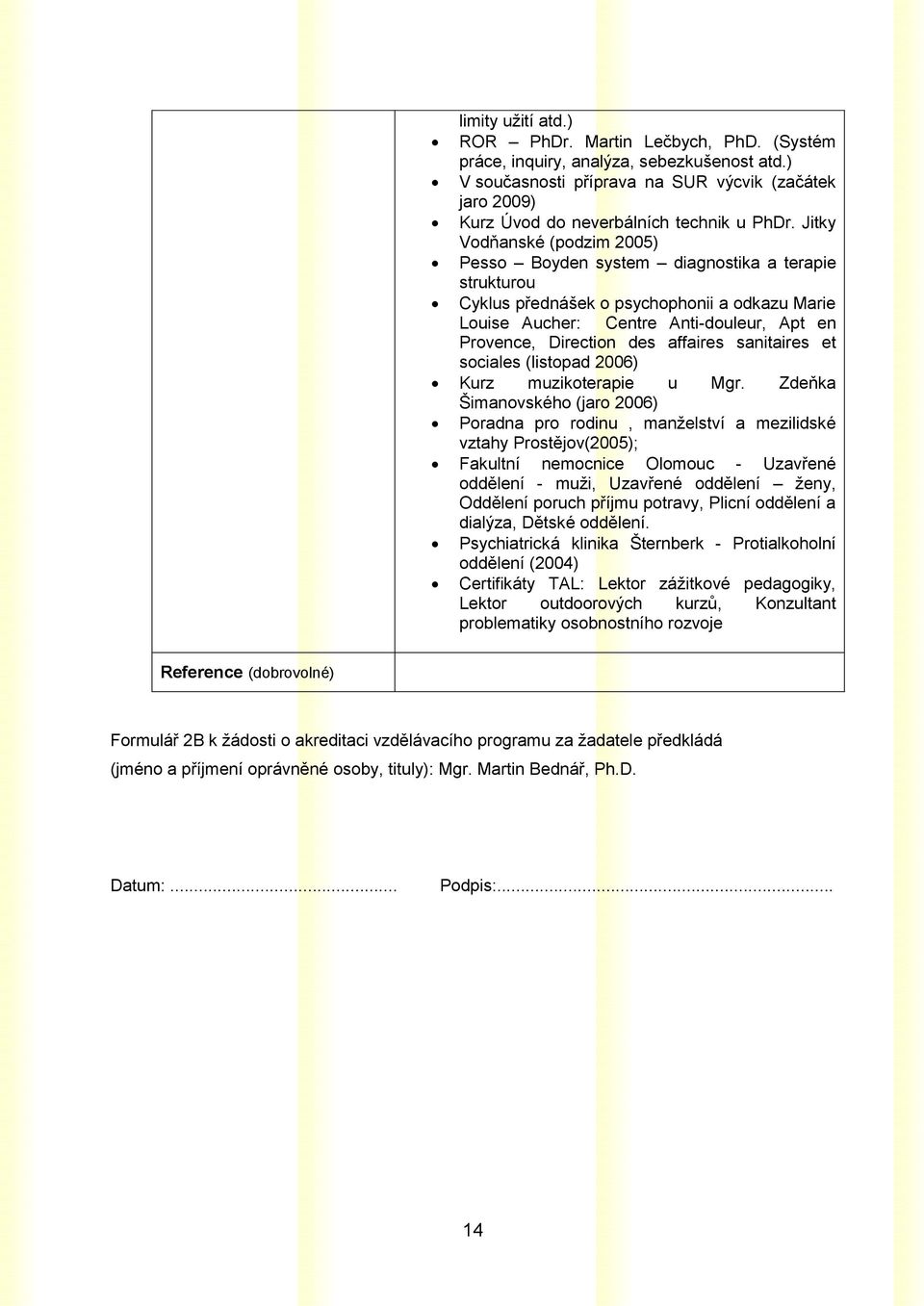 Jitky Vodňanské (podzim 2005) Pesso Boyden system diagnostika a terapie strukturou Cyklus přednášek o psychophonii a odkazu Marie Louise Aucher: Centre Anti-douleur, Apt en Provence, Direction des