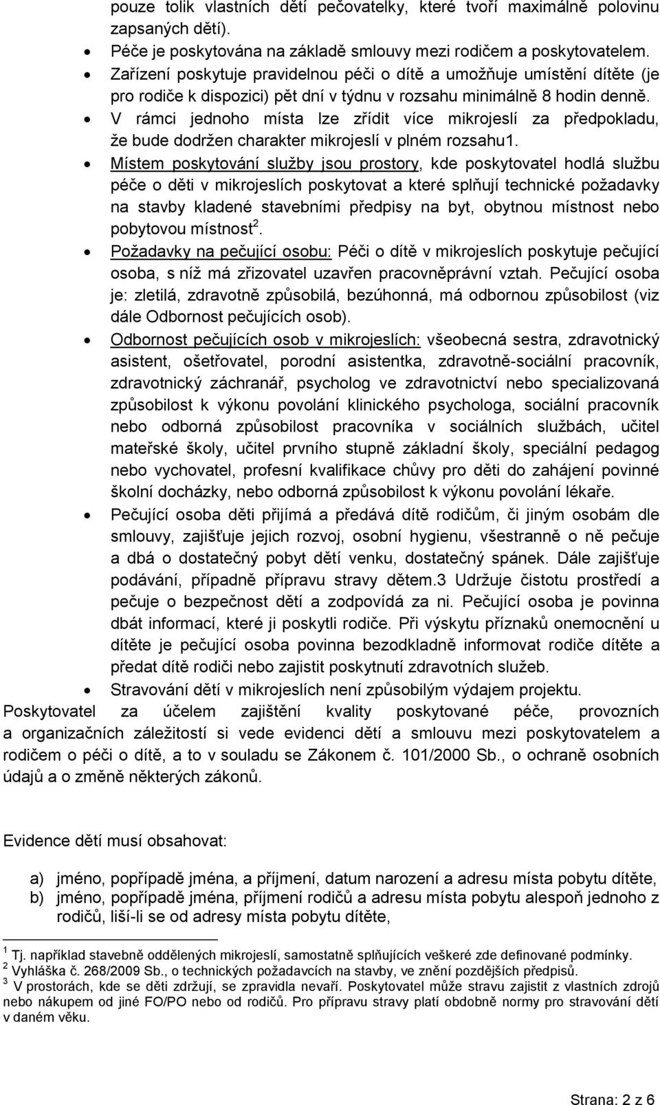 V rámci jednoho místa lze zřídit více mikrojeslí za předpokladu, že bude dodržen charakter mikrojeslí v plném rozsahu1.