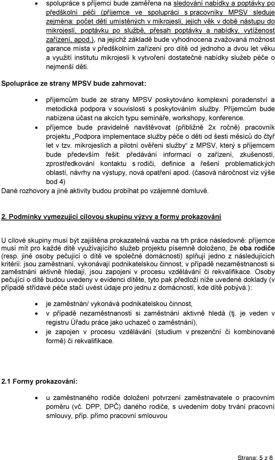 ), na jejichž základě bude vyhodnocena zvažovaná možnost garance místa v předškolním zařízení pro dítě od jednoho a dvou let věku a využití institutu mikrojeslí k vytvoření dostatečné nabídky služeb