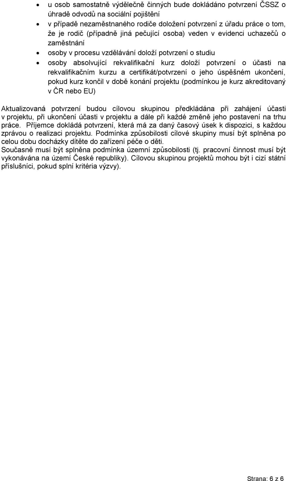 kurzu a certifikát/potvrzení o jeho úspěšném ukončení, pokud kurz končil v době konání projektu (podmínkou je kurz akreditovaný v ČR nebo EU) Aktualizovaná potvrzení budou cílovou skupinou