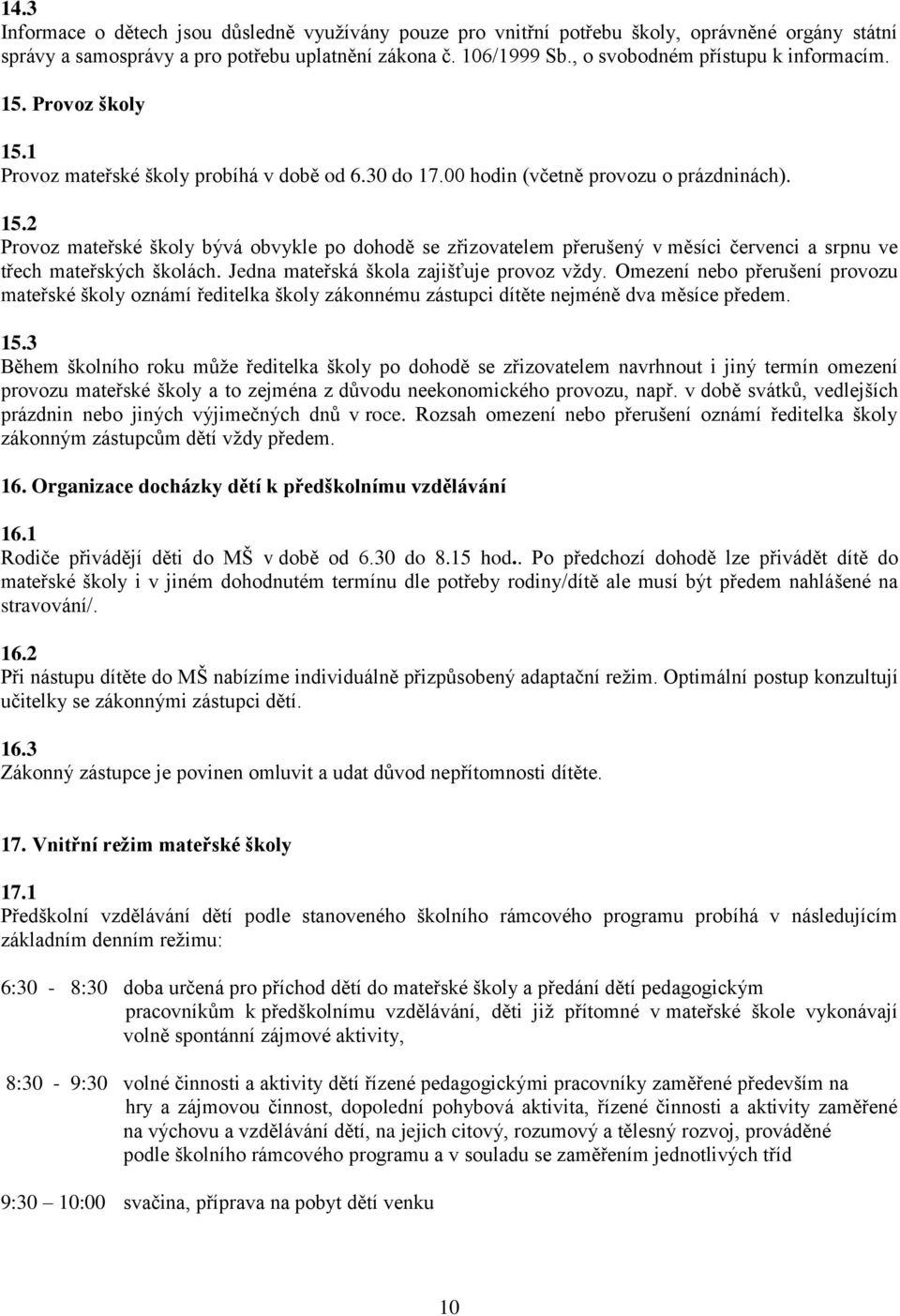 Jedna mateřská škola zajišťuje provoz vždy. Omezení nebo přerušení provozu mateřské školy oznámí ředitelka školy zákonnému zástupci dítěte nejméně dva měsíce předem. 15.