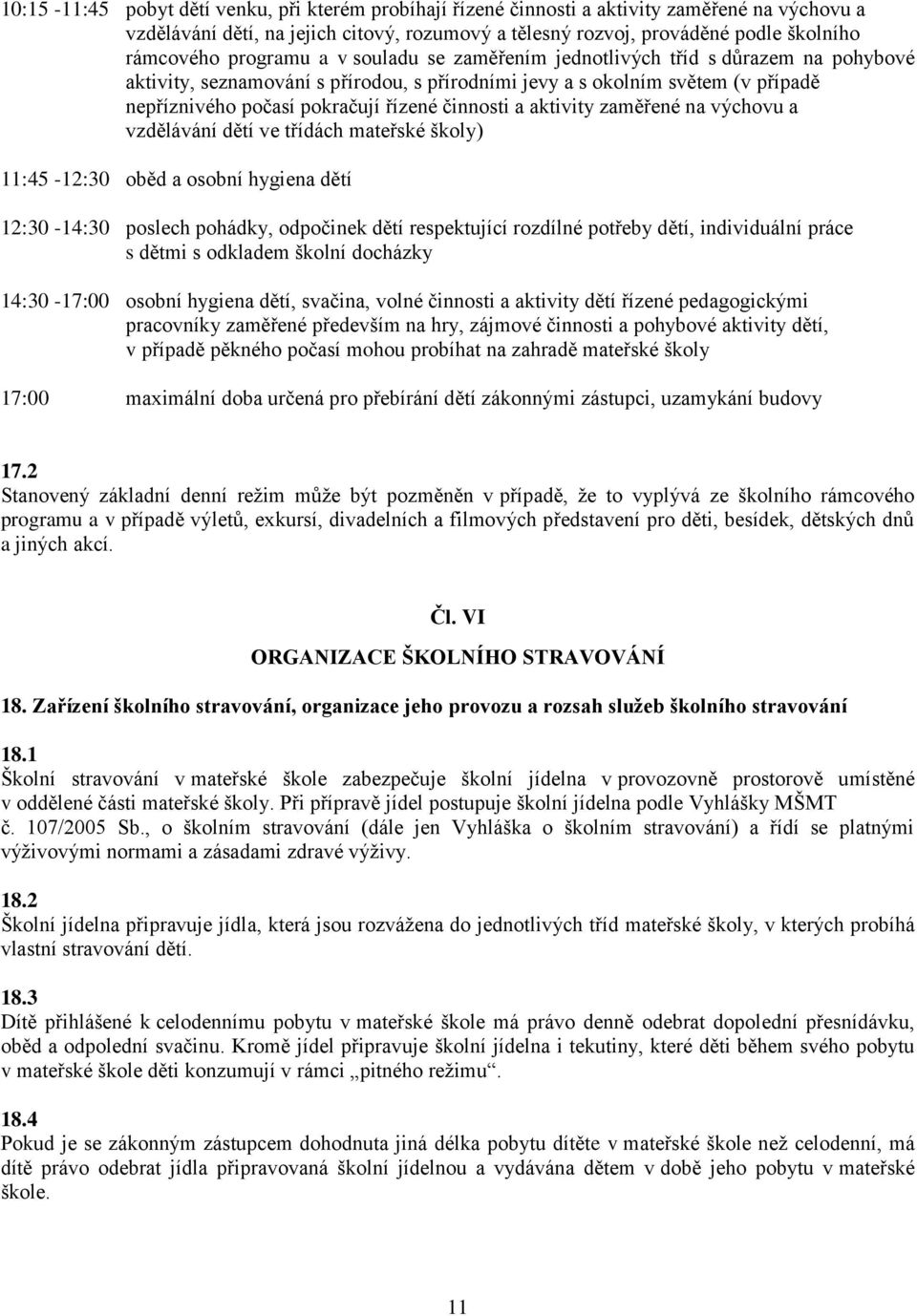 činnosti a aktivity zaměřené na výchovu a vzdělávání dětí ve třídách mateřské školy) 11:45-12:30 oběd a osobní hygiena dětí 12:30-14:30 poslech pohádky, odpočinek dětí respektující rozdílné potřeby