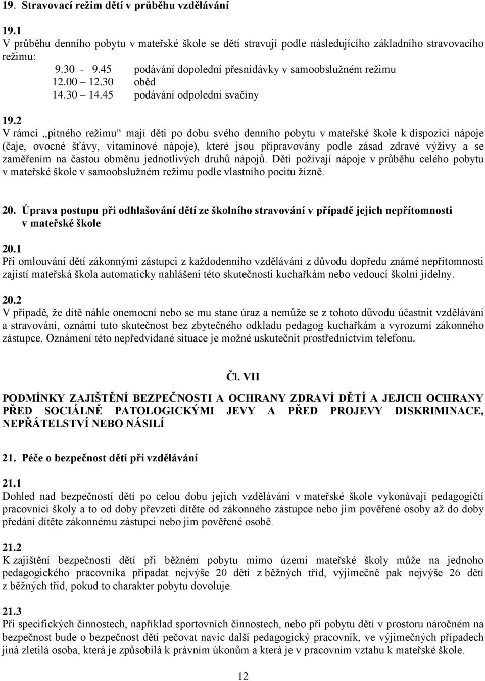 2 V rámci pitného režimu mají děti po dobu svého denního pobytu v mateřské škole k dispozici nápoje (čaje, ovocné šťávy, vitamínové nápoje), které jsou připravovány podle zásad zdravé výživy a se