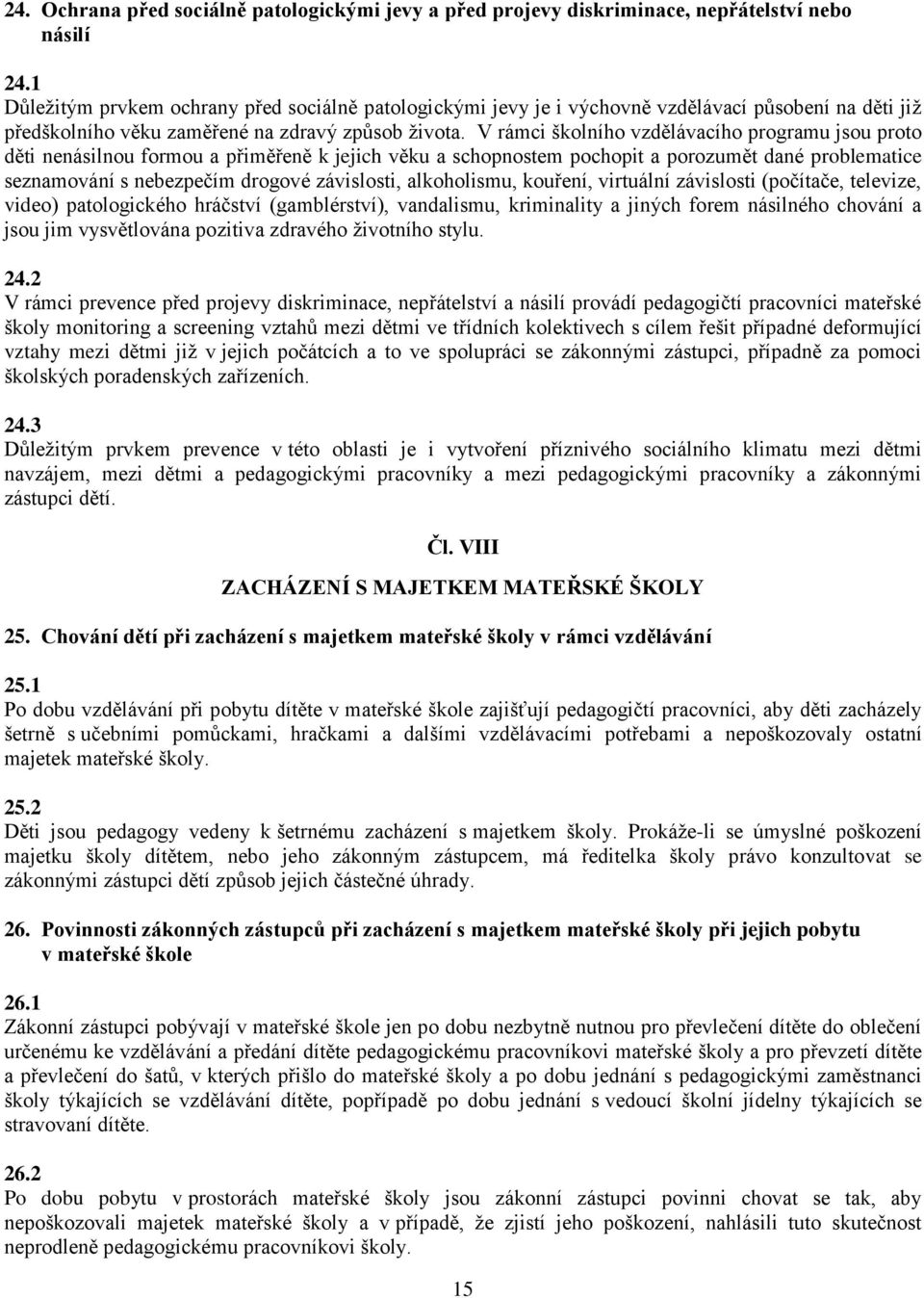 V rámci školního vzdělávacího programu jsou proto děti nenásilnou formou a přiměřeně k jejich věku a schopnostem pochopit a porozumět dané problematice seznamování s nebezpečím drogové závislosti,