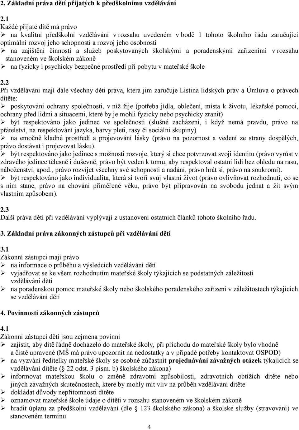 činností a služeb poskytovaných školskými a poradenskými zařízeními v rozsahu stanoveném ve školském zákoně na fyzicky i psychicky bezpečné prostředí při pobytu v mateřské škole 2.