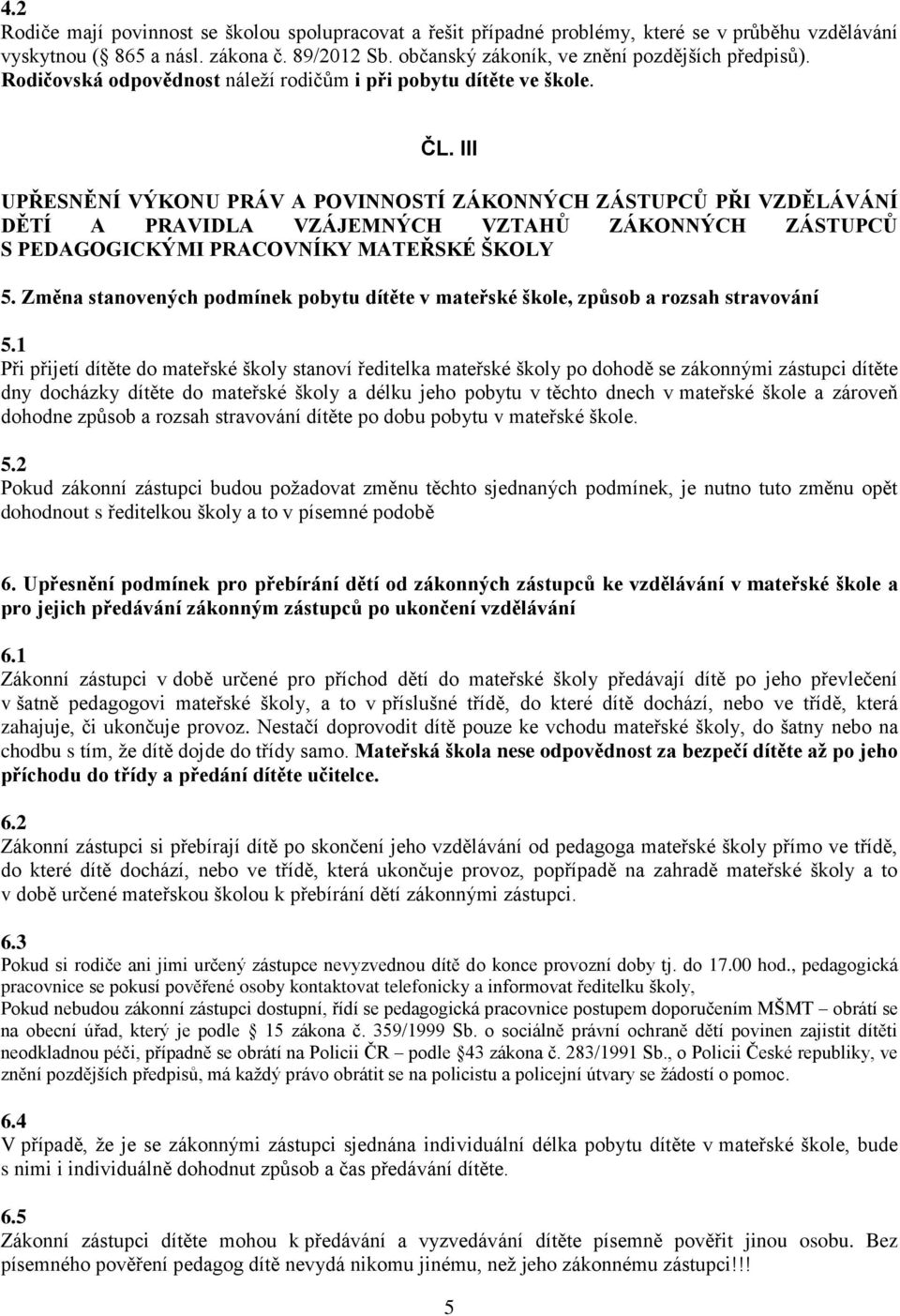 III UPŘESNĚNÍ VÝKONU PRÁV A POVINNOSTÍ ZÁKONNÝCH ZÁSTUPCŮ PŘI VZDĚLÁVÁNÍ DĚTÍ A PRAVIDLA VZÁJEMNÝCH VZTAHŮ ZÁKONNÝCH ZÁSTUPCŮ S PEDAGOGICKÝMI PRACOVNÍKY MATEŘSKÉ ŠKOLY 5.