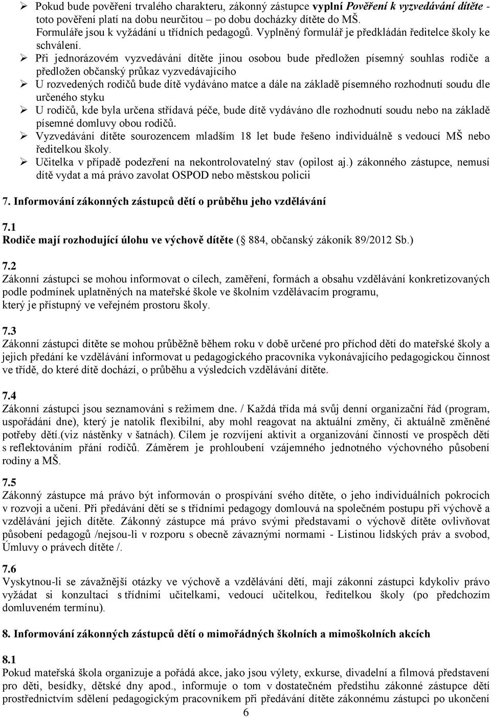 Při jednorázovém vyzvedávání dítěte jinou osobou bude předložen písemný souhlas rodiče a předložen občanský průkaz vyzvedávajícího U rozvedených rodičů bude dítě vydáváno matce a dále na základě