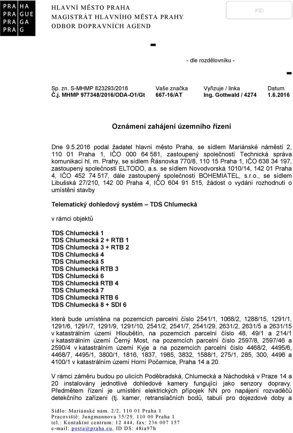 2016 podal žadatel hlavní město Praha, se sídlem Mariánské náměstí 2, 110 01 Praha 1, IČO 000 64 581, zastoupený společností Technická správa komunikací hl. m. Prahy, se sídlem Řásnovka 770/8, 110 15 Praha 1, IČO 638 34 197, zastoupený společností ELTODO, a.