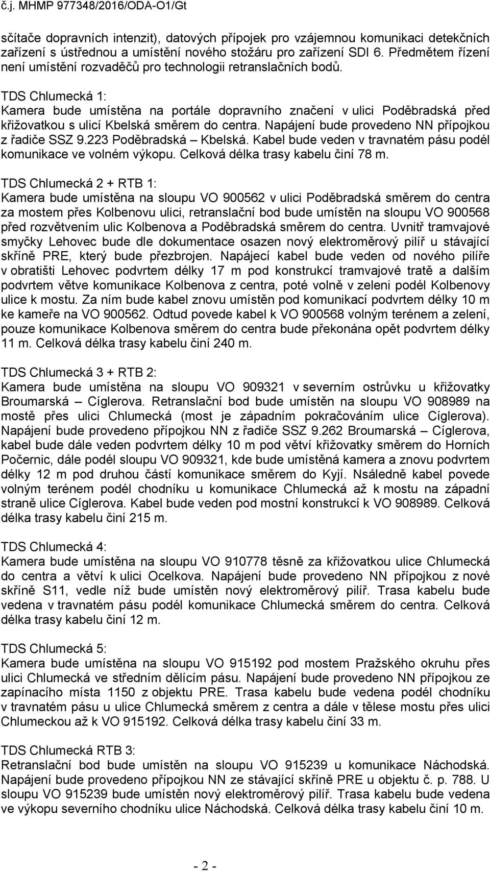 TDS Chlumecká 1: Kamera bude umístěna na portále dopravního značení v ulici Poděbradská před křižovatkou s ulicí Kbelská směrem do centra. Napájení bude provedeno NN přípojkou z řadiče SSZ 9.