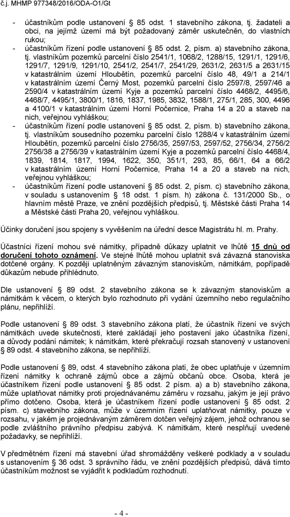 vlastníkům pozemků parcelní číslo 2541/1, 1068/2, 1288/15, 1291/1, 1291/6, 1291/7, 1291/9, 1291/10, 2541/2, 2541/7, 2541/29, 2631/2, 2631/5 a 2631/15 v katastrálním území Hloubětín, pozemků parcelní