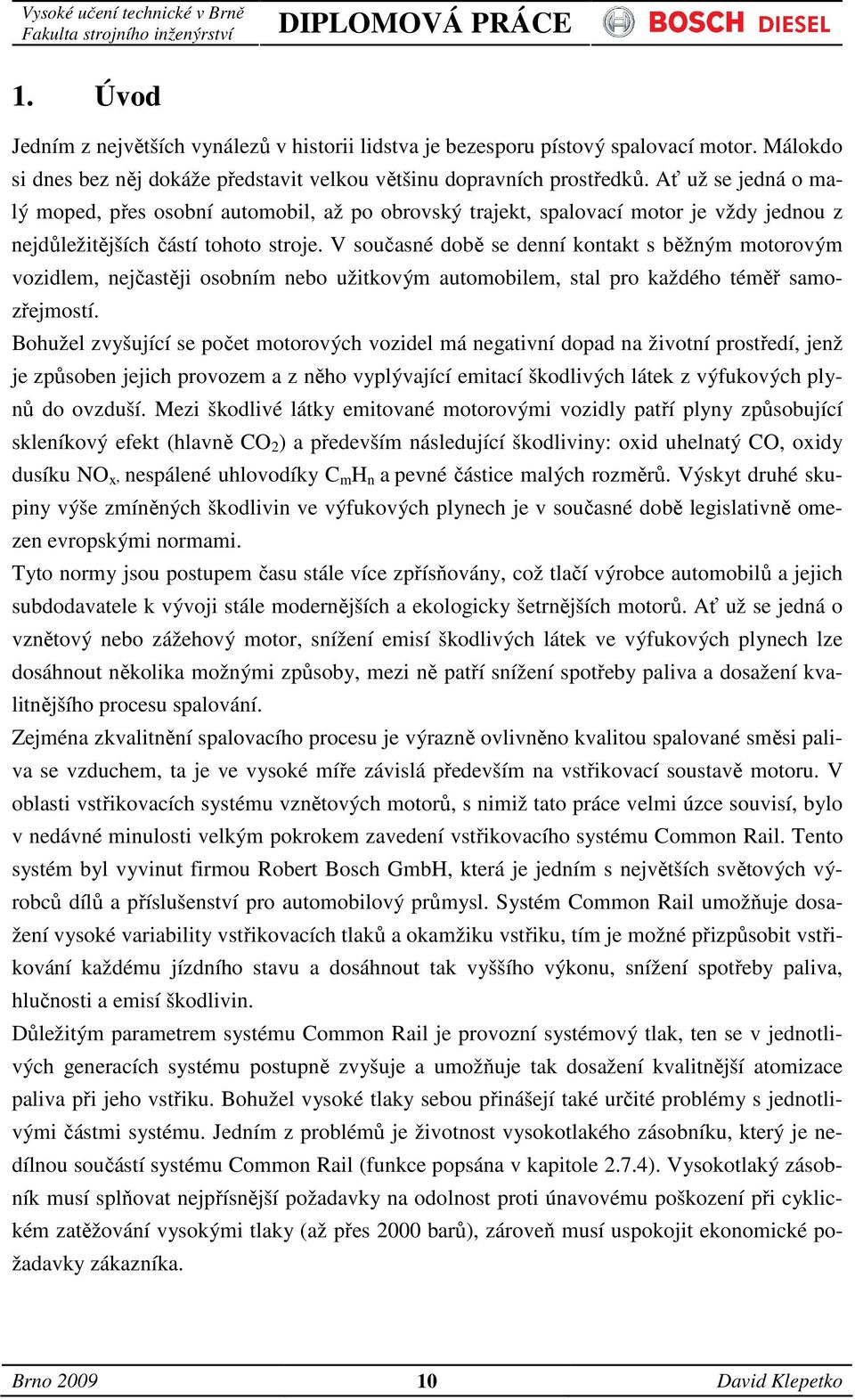 V současné době se denní kontakt s běžným motorovým vozidlem, nejčastěji osobním nebo užitkovým automobilem, stal pro každého téměř samozřejmostí.