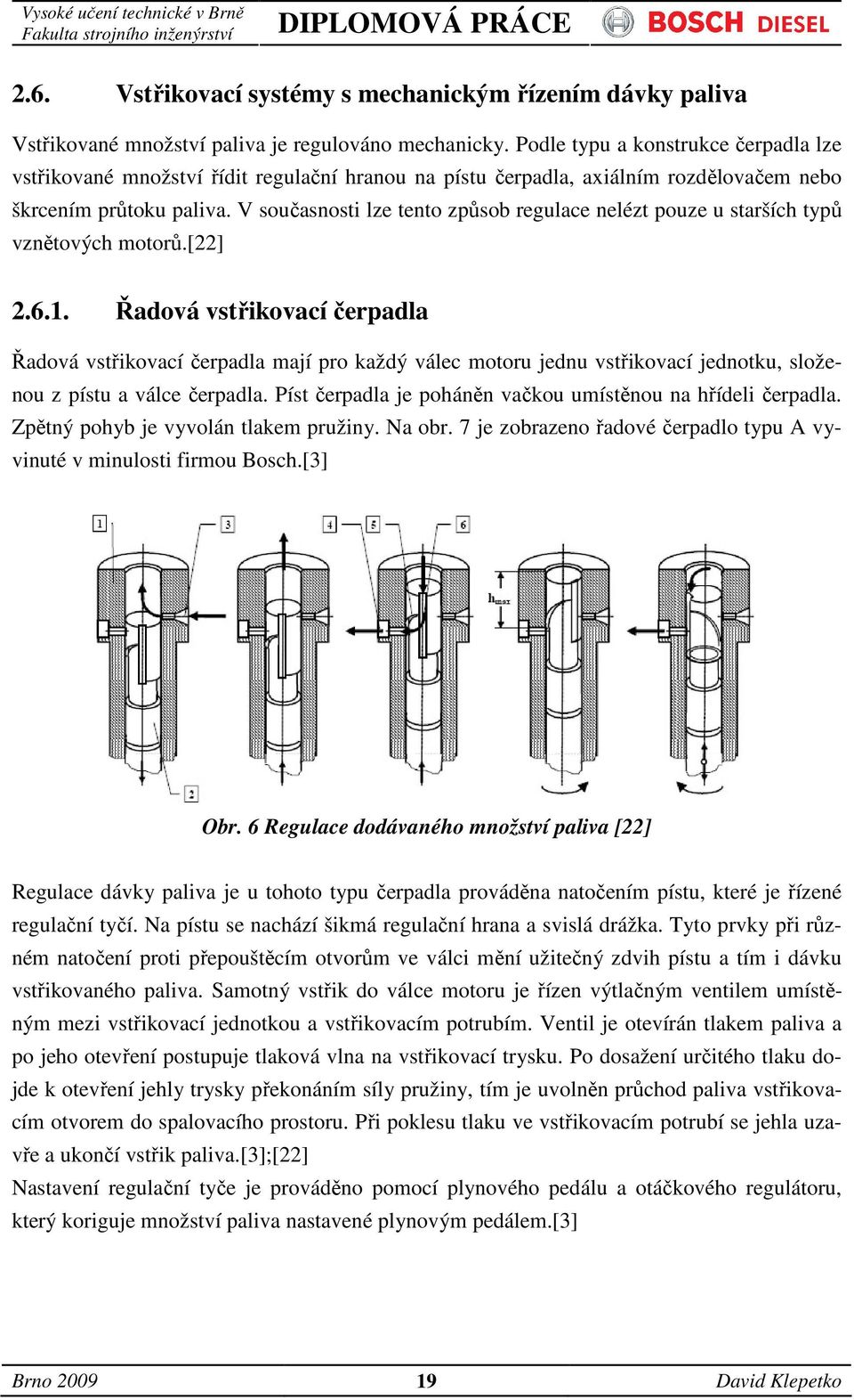 V současnosti lze tento způsob regulace nelézt pouze u starších typů vznětových motorů.[22] 2.6.1.