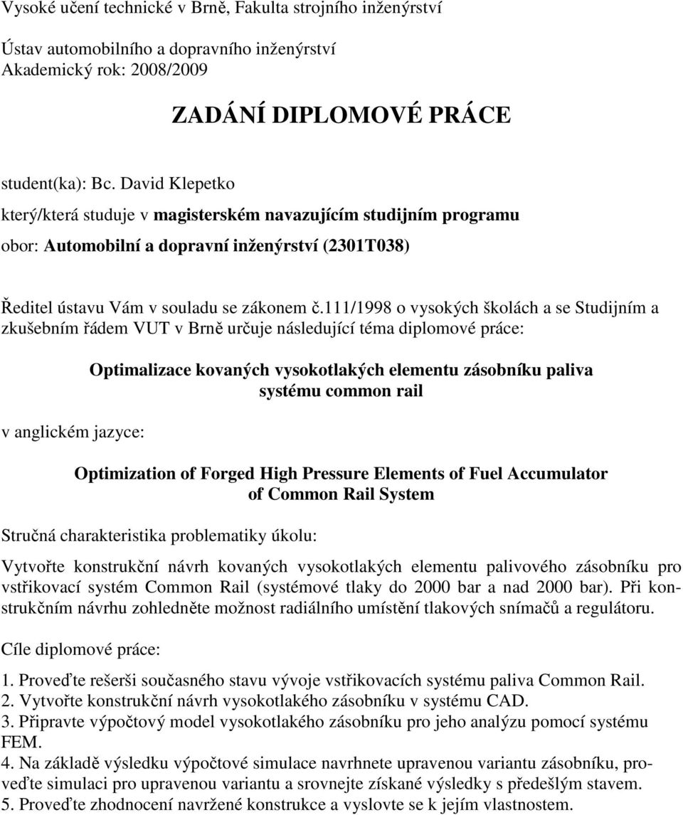 111/1998 o vysokých školách a se Studijním a zkušebním řádem VUT v Brně určuje následující téma diplomové práce: v anglickém jazyce: Optimalizace kovaných vysokotlakých elementu zásobníku paliva
