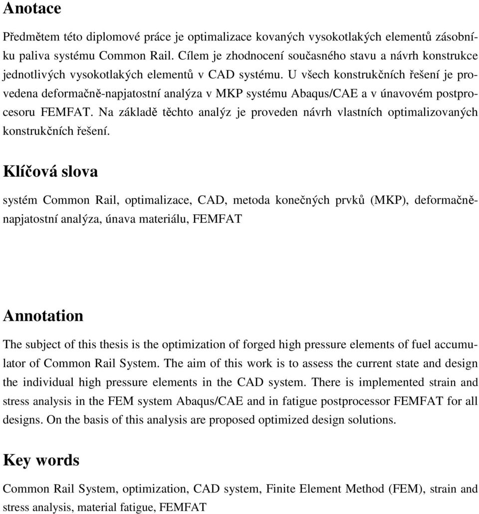 U všech konstrukčních řešení je provedena deformačně-napjatostní analýza v MKP systému Abaqus/CAE a v únavovém postprocesoru FEMFAT.