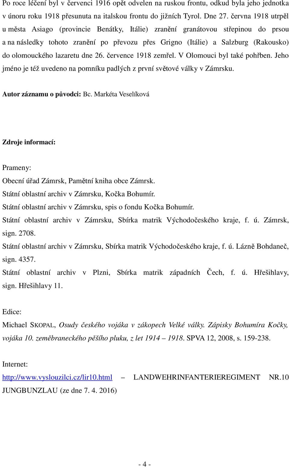 lazaretu dne 26. července 1918 zemřel. V Olomouci byl také pohřben. Jeho jméno je též uvedeno na pomníku padlých z první světové války v Zámrsku. Autor záznamu o původci: Bc.