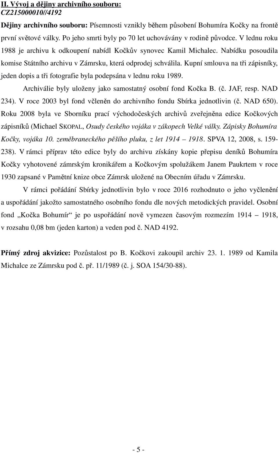 Nabídku posoudila komise Státního archivu v Zámrsku, která odprodej schválila. Kupní smlouva na tři zápisníky, jeden dopis a tři fotografie byla podepsána v lednu roku 1989.