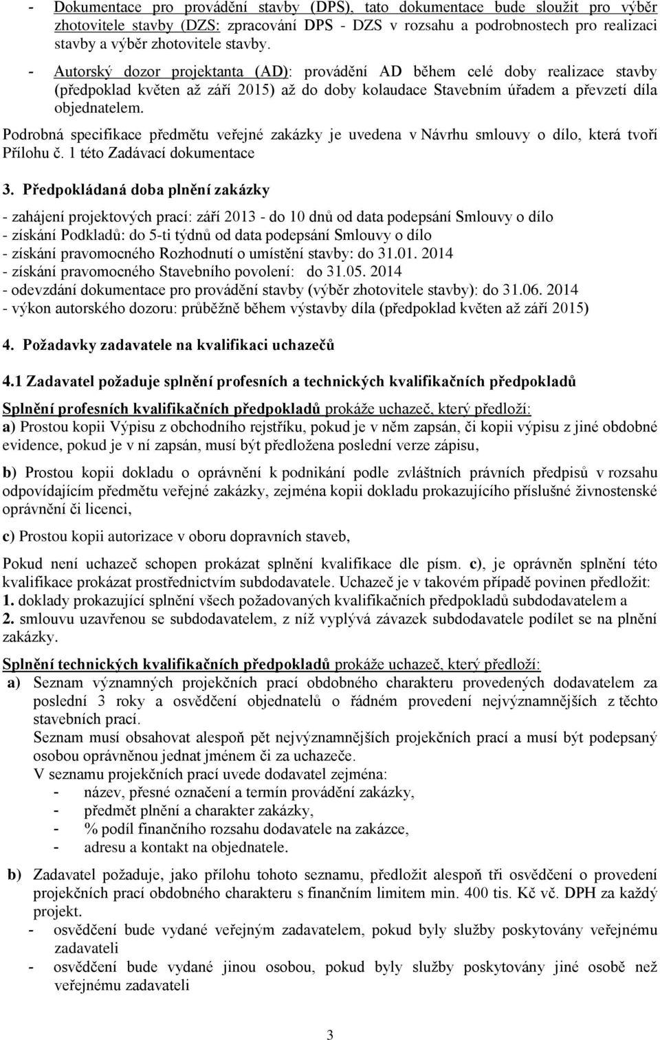 Podrobná specifikace předmětu veřejné zakázky je uvedena v Návrhu smlouvy o dílo, která tvoří Přílohu č. 1 této Zadávací dokumentace 3.