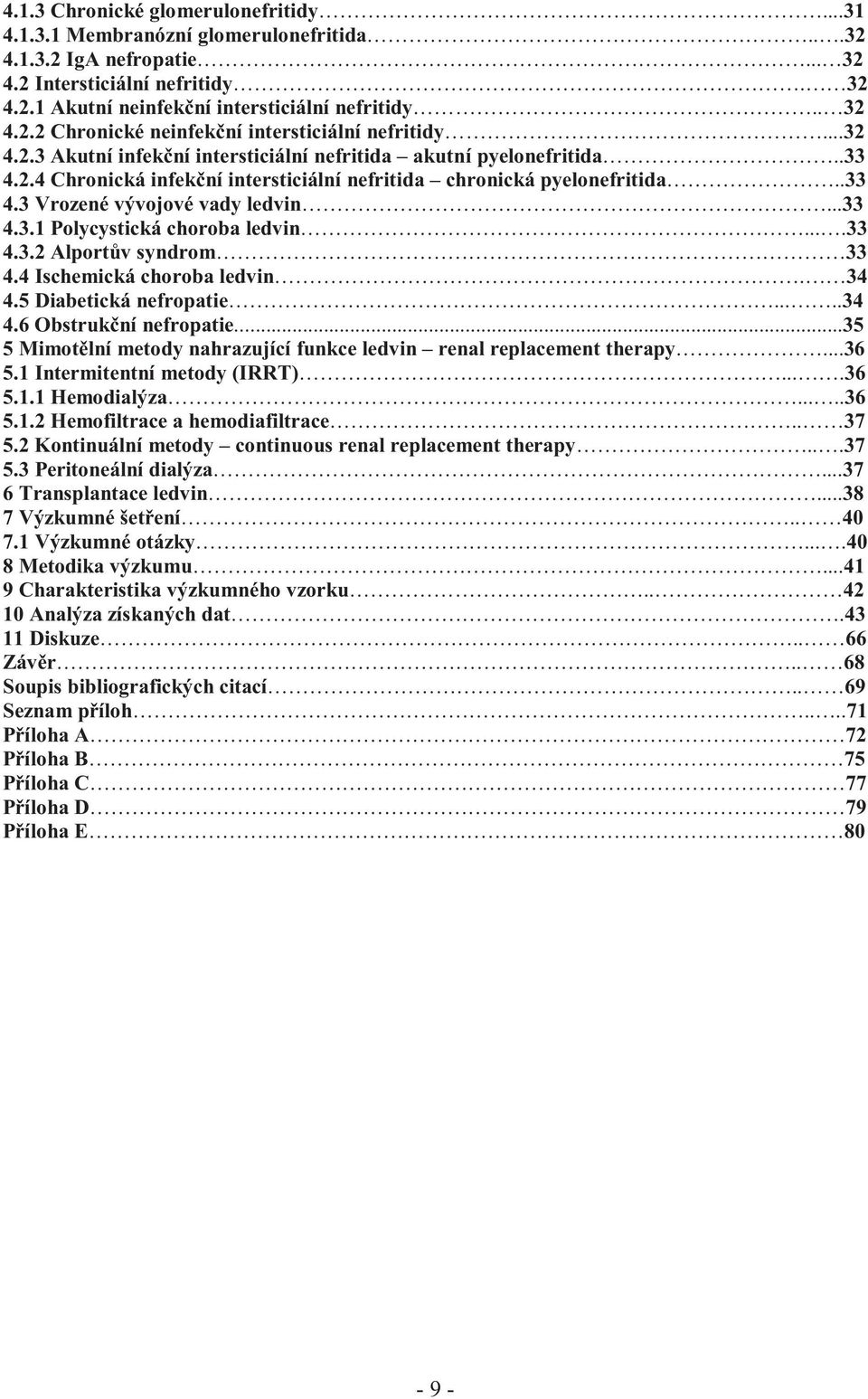 .33 4.3 Vrozené vývojové vady ledvin...33 4.3.1 Polycystická choroba ledvin....33 4.3.2 Alportův syndrom 33 4.4 Ischemická choroba ledvin. 34 4.5 Diabetická nefropatie.....34 4.6 Obstrukční nefropatie.