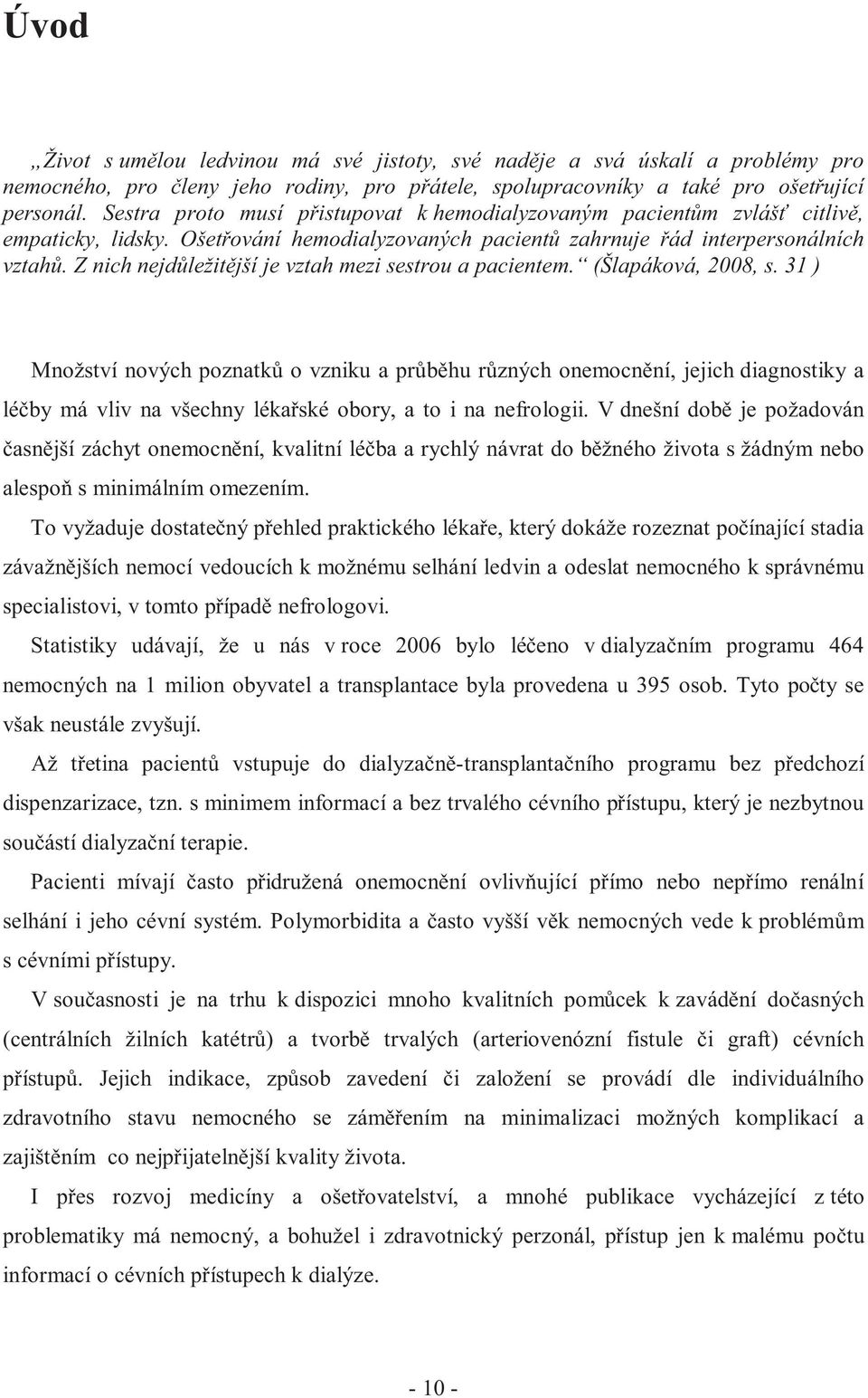 Z nich nejdůležitější je vztah mezi sestrou a pacientem. (Šlapáková, 2008, s.