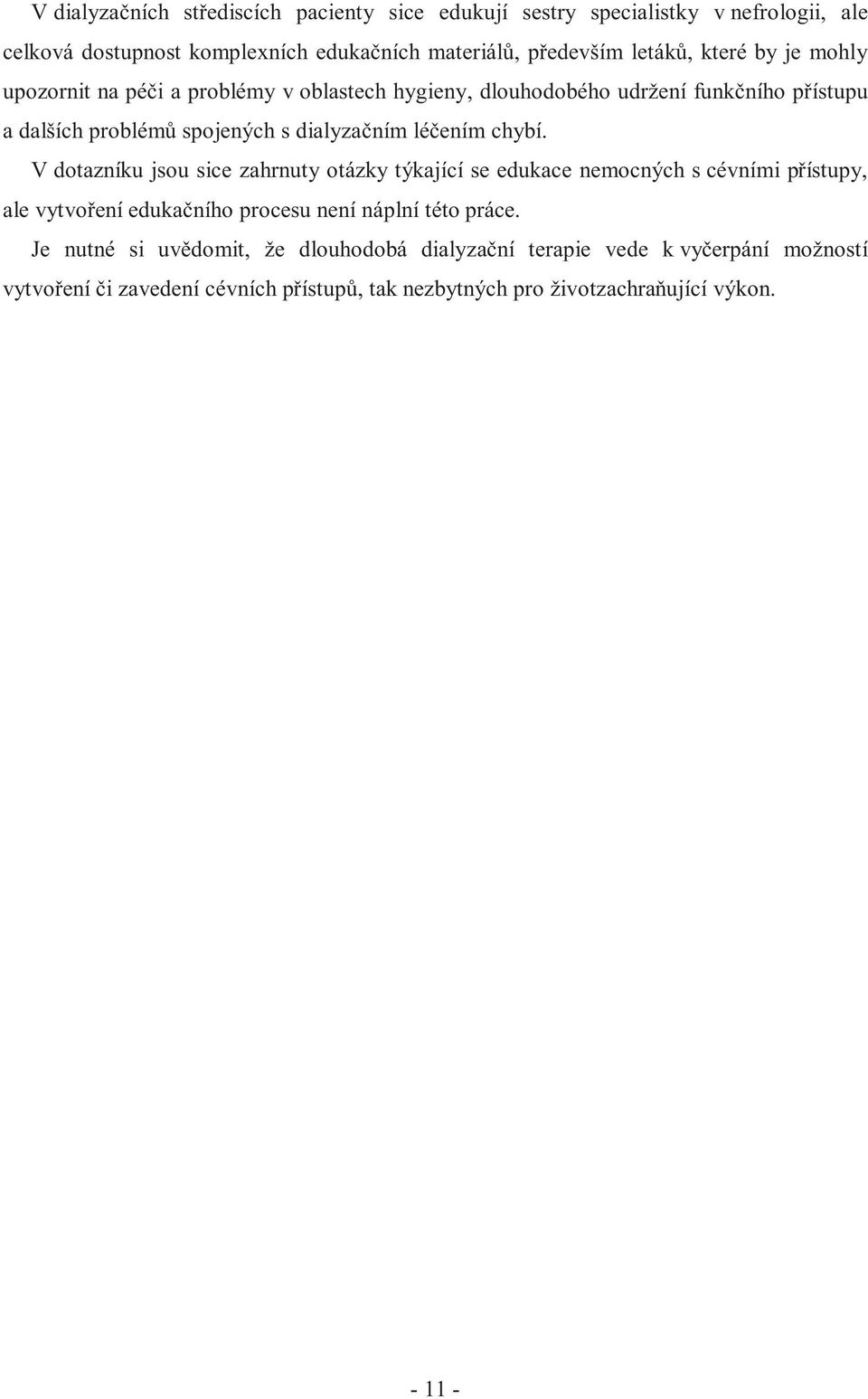 chybí. V dotazníku jsou sice zahrnuty otázky týkající se edukace nemocných s cévními přístupy, ale vytvoření edukačního procesu není náplní této práce.