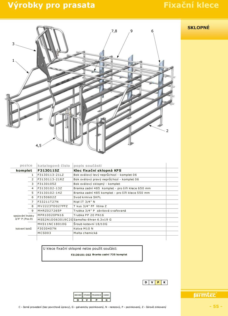 komplet 4 F3130102-13Z Branka zadní 485 komplet - pro šíři klece 650 mm 5 F3130102-14Z Branka zadní 485 komplet - pro šíři klece 550 mm 6 F3150602Z Svod krmiva SKFL 7 F33211T27N Nipl IT 3/4" N 8