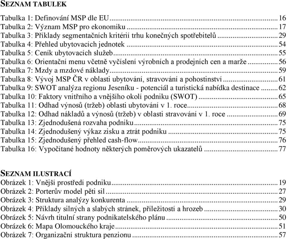 .. 56 Tabulka 7: Mzdy a mzdové náklady... 59 Tabulka 8: Vývoj MSP ČR v oblasti ubytování, stravování a pohostinství.