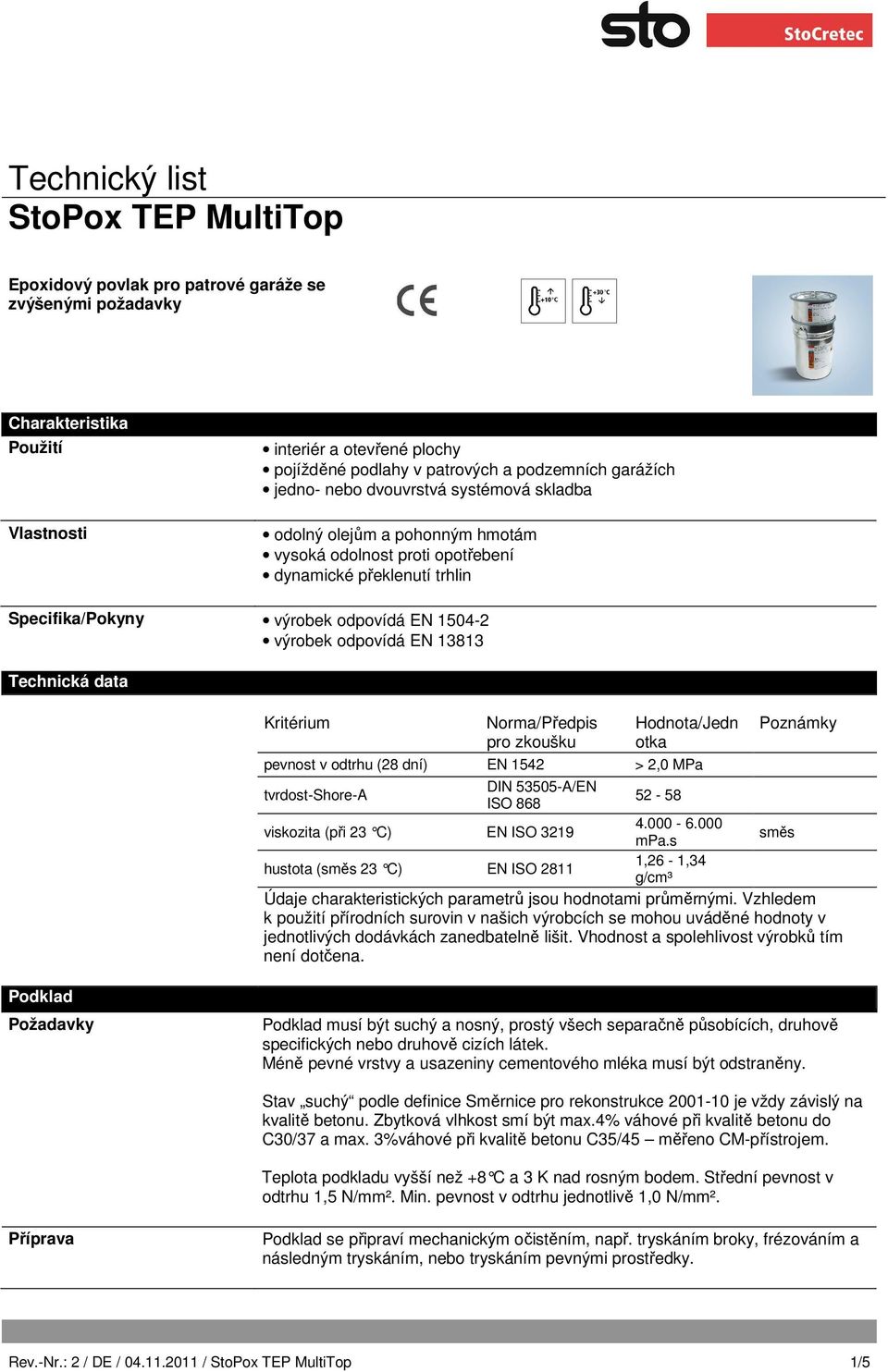Kritérium Norma/Předpis pro zkoušku Hodnota/Jedn otka pevnost v odtrhu (28 dní) EN 1542 > 2,0 MPa Poznámky DIN 53505-A/EN tvrdost-shore-a ISO 868 52-58 viskozita (při 23 C) EN ISO 3219 4.000-6.