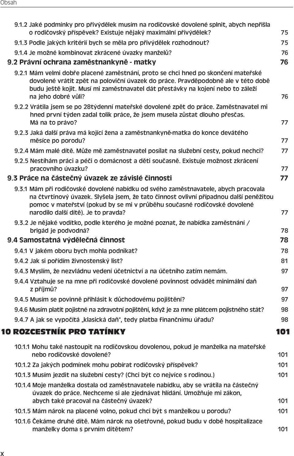 Pravděpodobně ale v této době budu ještě kojit. Musí mi zaměstnavatel dát přestávky na kojení nebo to záleží na jeho dobré vůli? 76 9.2.2 Vrátila jsem se po 28týdenní mateřské dovolené zpět do práce.