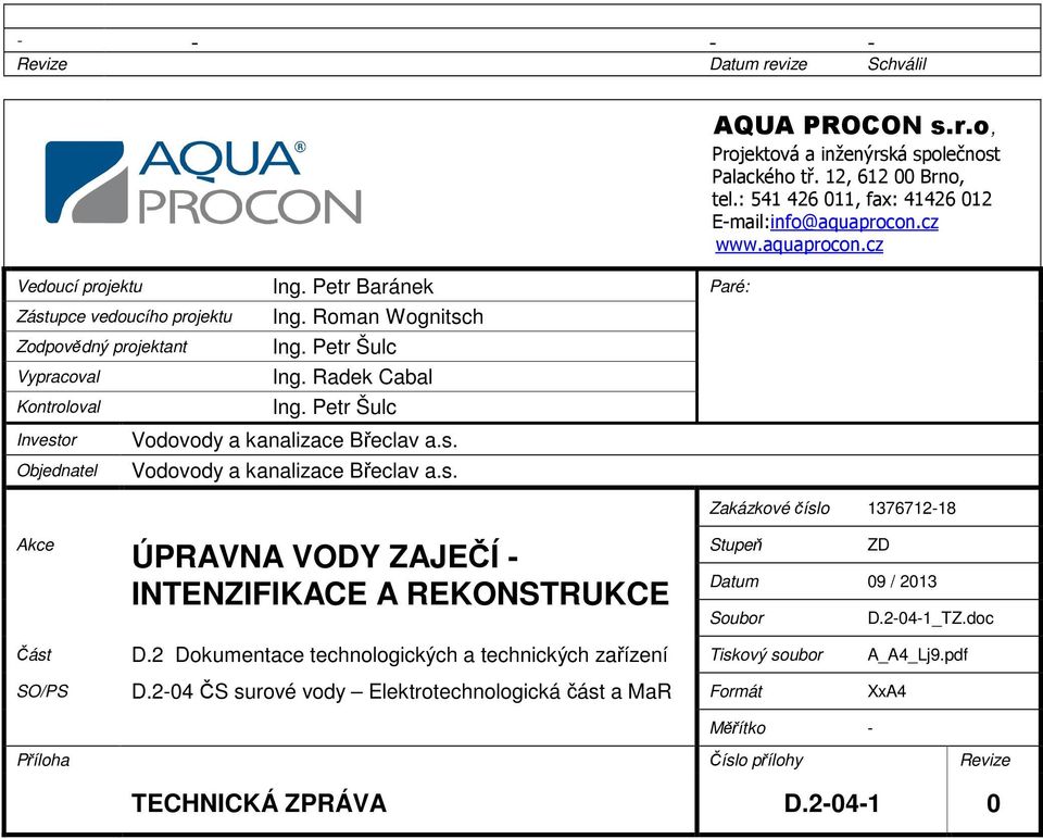 12, 612 00 Brno, tel.: 541 426 011, fax: 41426 012 E-mail:info@aquaprocon.cz www.aquaprocon.cz Zakázkové číslo 1376712-18 Akce ÚPRAVNA VODY ZAJEČÍ - INTENZIFIKACE A REKONSTRUKCE Stupeň ZD Datum 09 / 2013 Soubor D.
