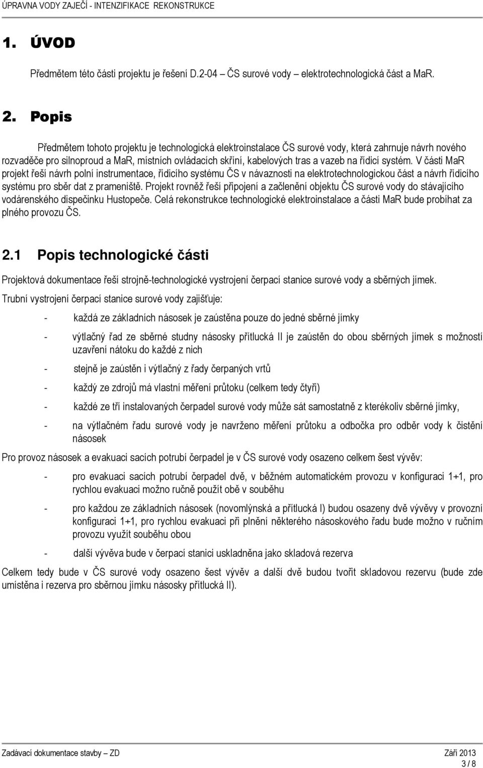 řídicí systém. V části MaR projekt řeší návrh polní instrumentace, řídicího systému ČS v návaznosti na elektrotechnologickou část a návrh řídicího systému pro sběr dat z prameniště.