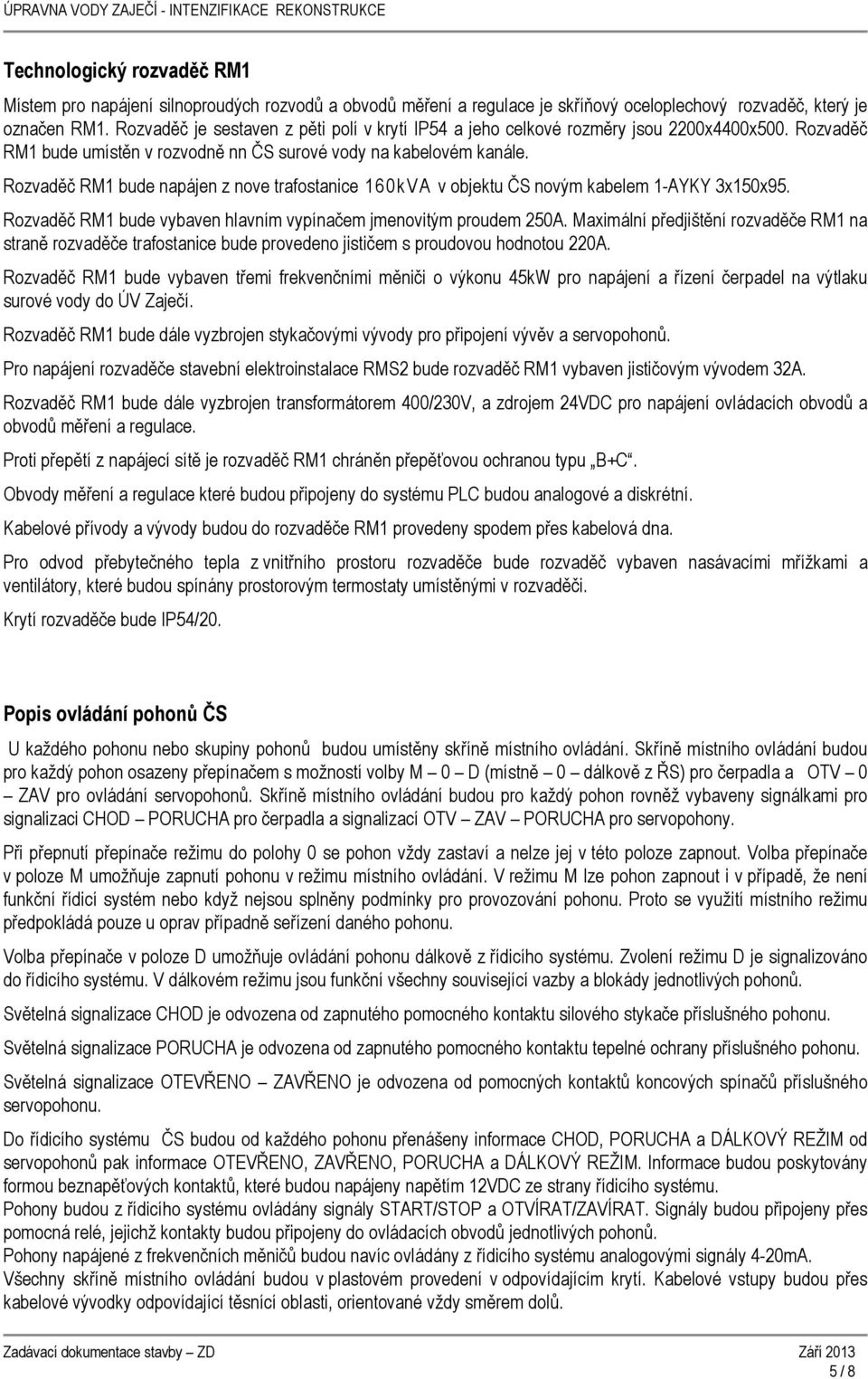Rozvaděč RM1 bude napájen z nove trafostanice 160kVA v objektu ČS novým kabelem 1-AYKY 3x150x95. Rozvaděč RM1 bude vybaven hlavním vypínačem jmenovitým proudem 250A.