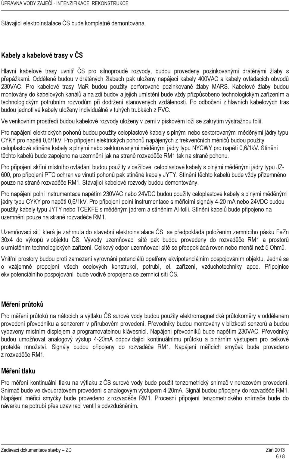 Odděleně budou v drátěných žlabech pak uloženy napájecí kabely 400VAC a kabely ovládacích obvodů 230VAC. Pro kabelové trasy MaR budou použity perforované pozinkované žlaby MARS.