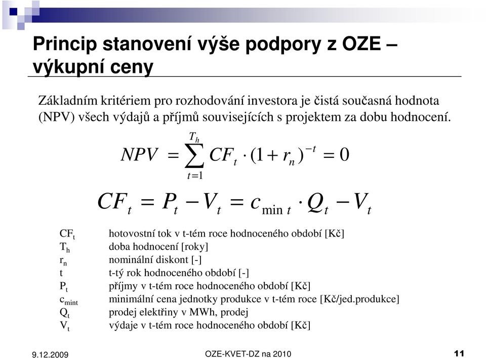 NPV T = h t = 1 CF t (1 + r n ) t = CF t hotovostní tok v t-tém roce hodnoceného období [Kč] T h doba hodnocení [roky] r n nominální diskont [-] t t-tý rok